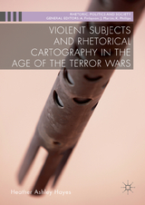 Violent Subjects and Rhetorical Cartography in the Age of the Terror Wars - Heather Ashley Hayes
