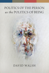 Politics of the Person as the Politics of Being - David Walsh