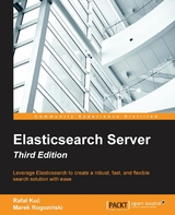 Elasticsearch Server - Third Edition -  Rogozinski Marek Rogozinski,  Kuc Rafal Kuc