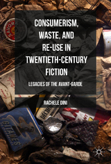Consumerism, Waste, and Re-Use in Twentieth-Century Fiction - Rachele Dini