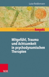 Mitgef&uuml;hl, Trauma und Achtsamkeit in psychodynamischen Therapien -  Luise Reddemann