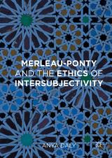 Merleau-Ponty and the Ethics of Intersubjectivity - Anya Daly