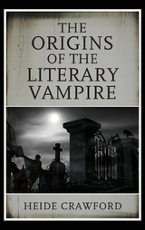 The Origins of the Literary Vampire - Heide Crawford