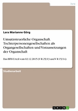 Umsatzsteuerliche Organschaft. Tochterpersonengesellschaften als Organgesellschaften und Voraussetzungen der Organschaft -  Lara Marianne G&ouml;rg