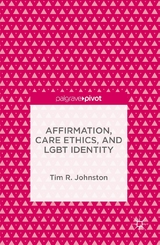 Affirmation, Care Ethics, and LGBT Identity - Tim R. Johnston