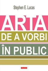 Arta de a vorbi &icirc;n public -  Stephen E. Lucas