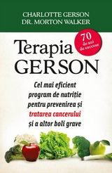 Terapia Gerson. Cel mai eficient program de nutriție pentru prevenirea și tratarea cancerului și a altor boli grave -  Charlotte Gerson