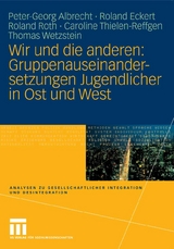 Wir und die anderen: Gruppenauseinandersetzungen Jugendlicher in Ost und West - Peter-Georg Albrecht, Roland Eckert, Roland Roth, Caroline Thielen-Reffgen, Thomas Wetzstein