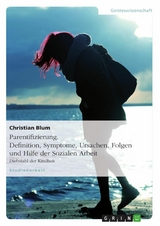 Parentifizierung. Definition, Symptome, Ursachen, Folgen und Hilfe der Sozialen Arbeit - Christian Blum