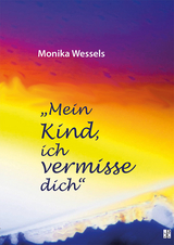 Mein Kind, ich vermisse dich - Monika Wessels
