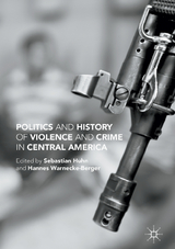 Politics and History of Violence and Crime in Central America - Sebastian Huhn, Hannes Warnecke-Berger