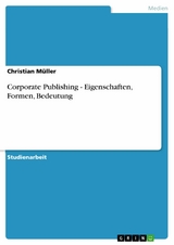 Corporate Publishing - Eigenschaften, Formen, Bedeutung - Christian M&uuml;ller