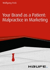 Your Brand as a Patient: Malpractice in Marketing - Wolfgang Frick