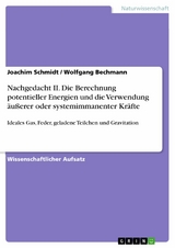 Nachgedacht II. Die Berechnung potentieller Energien und die Verwendung &auml;u&szlig;erer oder systemimmanenter Kr&auml;fte - Joachim Schmidt, Wolfgang Bechmann