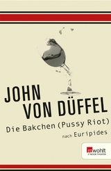Die Bakchen (Pussy Riot) - John von D&uuml;ffel