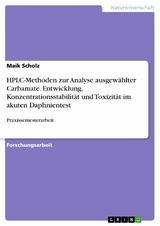 HPLC-Methoden zur Analyse ausgew&auml;hlter Carbamate. Entwicklung, Konzentrationsstabilit&auml;t und Toxizit&auml;t im akuten Daphnientest - Maik Scholz