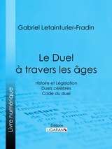 Le Duel &agrave; travers les &acirc;ges - Gabriel Letainturier-Fradin,  Ligaran
