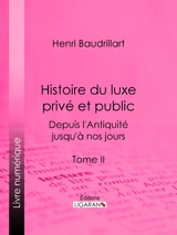Histoire du luxe priv&eacute; et public depuis l'Antiquit&eacute; jusqu'&agrave; nos jours - Henri Baudrillart,  Ligaran