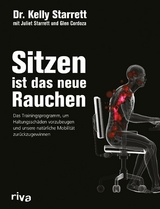 Sitzen ist das neue Rauchen -  Kelly Starrett,  Glen Cordoza,  Juliet Starrett