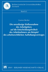 Die unzul&auml;ssige Einflussnahme des Arbeitgebers auf die Entscheidungsfreiheit des Arbeitnehmers am Beispiel des arbeitsrechtlichen Aufhebungsvertrages - Gunnar Becker