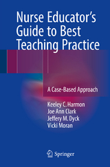 Nurse Educator's Guide to Best Teaching Practice -  Keeley C. Harmon,  Joe Ann Clark,  Jeffery M. Dyck,  Vicki Moran