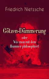 Götzen-Dämmerung oder Wie man mit dem Hammer philosophiert - Friedrich Nietzsche