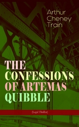 THE CONFESSIONS OF ARTEMAS QUIBBLE (Legal Thriller) - Arthur Cheney Train