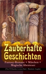 Zauberhafte Geschichten: Fantasy-Romane + M&auml;rchen + Magische Abenteuer (&Uuml;ber 90 Klassiker in einem Buch - Illustrierte Ausgabe) - Lewis Carroll, Selma Lagerl&ouml;f, Oscar Wilde, Charles Dickens, Hans Christian Andersen, Gustav Weil, Jacob Grimm, Wilhelm Grimm, E.T.A. Hoffmann, Carlo Collodi, Friedrich Motte de la Fouqu&eacute;, Gerdt von Bassewitz, Dorothea Schlegel, Gottfried Keller, Heinrich Seidel, Lothar Meggendorfer, Rosalie Koch