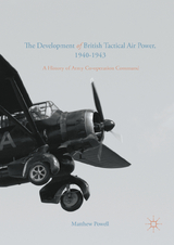The Development of British Tactical Air Power, 1940-1943 - Matthew Powell