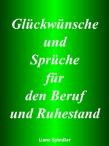Gl&uuml;ckw&uuml;nsche und Spr&uuml;che f&uuml;r den Beruf und Ruhestand - Liane Spindler