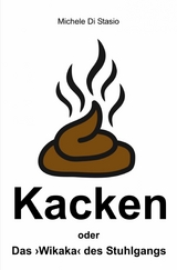 Kacken oder Das ›Wikaka‹ des Stuhlgangs - Michele Di Stasio