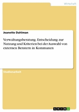 Verwaltungsberatung. Entscheidung zur Nutzung und Kriterien bei der Auswahl von externen Beratern in Kommunen -  Jeanette Dahlman