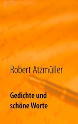 Gedichte und sch&ouml;ne Worte - Robert Atzm&uuml;ller