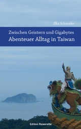 Zwischen Geistern und Gigabytes - Abenteuer Alltag in Taiwan -  Ilka Schneider