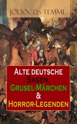 Alte deutsche Sagen, Grusel-Märchen & Horror-Legenden - Jodocus Temme