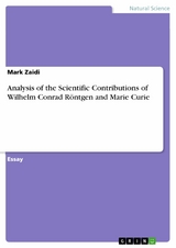 Analysis of the Scientific Contributions of Wilhelm Conrad R&ouml;ntgen and Marie Curie - Mark Zaidi