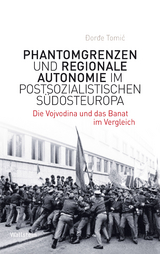 Phantomgrenzen und regionale Autonomie im postsozialistischen S&uuml;dosteuropa -  ?or?e Tomi?