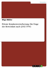 Private Krankenversicherung. Die Frage der Beweislast nach &sect;192 I VVG -  Wigo M&uuml;ller