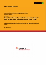 Der Fall Deutschland gegen Italien und sein Nachspiel (IGH, Jurisdictional Immunities of the State, 2012) -  Tobias Sebastian Algasinger