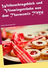 Weihnachtsgeb&auml;ck und Vitamingetr&auml;nke aus dem Thermomix TM5 - Christin Heistert