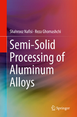 Semi-Solid Processing of Aluminum Alloys - Shahrooz Nafisi, Reza Ghomashchi