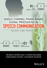 Single Channel Phase-Aware Signal Processing in Speech Communication - Pejman Mowlaee, Josef Kulmer, Johannes Stahl, Florian Mayer