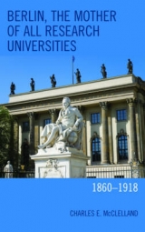 Berlin, the Mother of All Research Universities - Charles E. McClelland