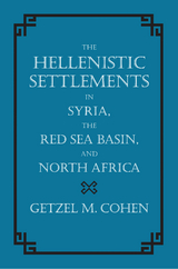 The Hellenistic Settlements in Syria, the Red Sea Basin, and North Africa - Getzel M. Cohen