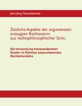 Zeitliche Aspekte der argumentativ erzeugten Rechtsnorm aus rechtsphilosophischer Sicht - Jens-Jörg Sturzebecher