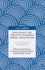 Exploring the Field of Business Model Innovation - Oliver Gassmann, Karolin Frankenberger, Roman Sauer