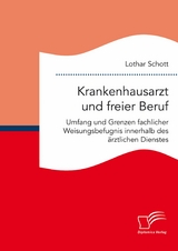 Krankenhausarzt und freier Beruf. Umfang und Grenzen fachlicher Weisungsbefugnis innerhalb des &auml;rztlichen Dienstes - Lothar Schott