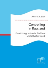 Controlling in Russland: Entwicklung, kulturelle Einfl&uuml;sse und aktueller Stand - Andrej Koval