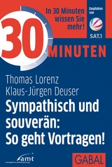 30 Minuten Sympathisch und souver&auml;n: So geht Vortragen! - Thomas Lorenz, Klaus-J&uuml;rgen Deuser