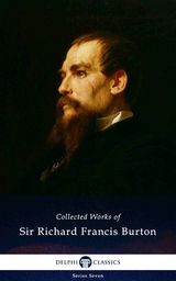 Delphi Collected Works of Sir Richard Francis Burton (Illustrated) -  Sir Richard Francis Burton